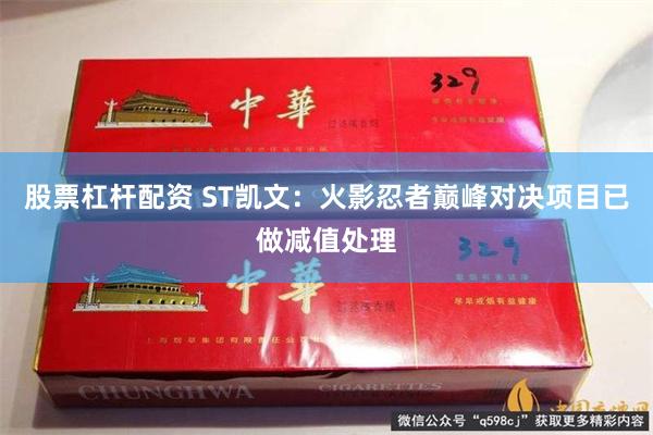 股票杠杆配资 ST凯文：火影忍者巅峰对决项目已做减值处理