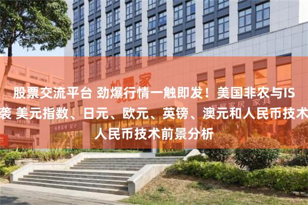 股票交流平台 劲爆行情一触即发！美国非农与ISM数据来袭 美元指数、日元、欧元、英镑、澳元和人民币技术前景分析