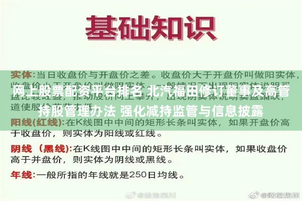 网上股票配资平台排名 北汽福田修订董事及高管持股管理办法 强化减持监管与信息披露