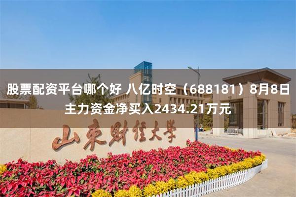 股票配资平台哪个好 八亿时空（688181）8月8日主力资金净买入2434.21万元