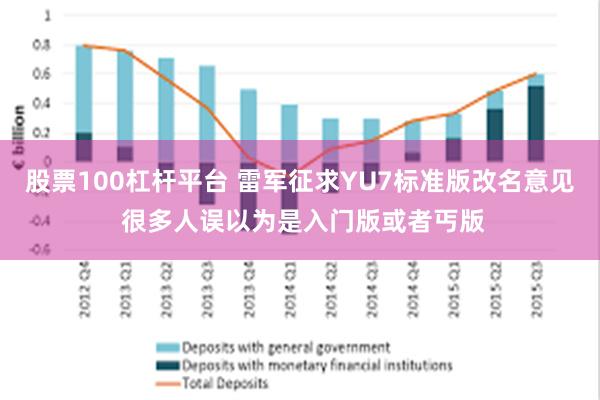 股票100杠杆平台 雷军征求YU7标准版改名意见 很多人误以为是入门版或者丐版