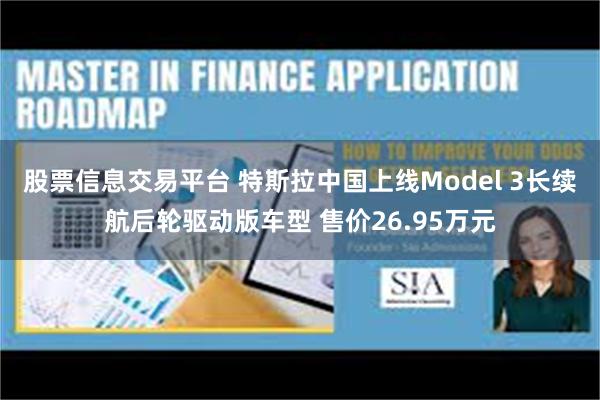 股票信息交易平台 特斯拉中国上线Model 3长续航后轮驱动版车型 售价26.95万元