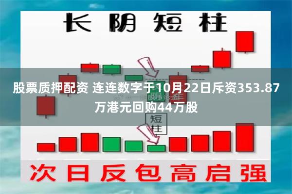 股票质押配资 连连数字于10月22日斥资353.87万港元回购44万股