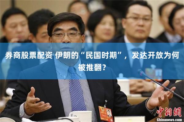 券商股票配资 伊朗的“民国时期”，发达开放为何被推翻？