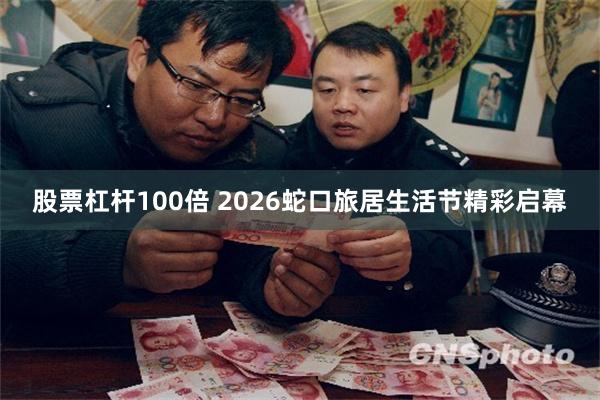 股票杠杆100倍 2026蛇口旅居生活节精彩启幕