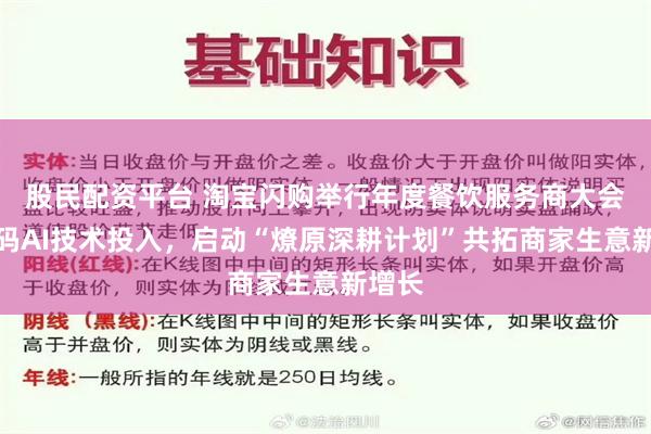 股民配资平台 淘宝闪购举行年度餐饮服务商大会：加码AI技术投入，启动“燎原深耕计划”共拓商家生意新增长