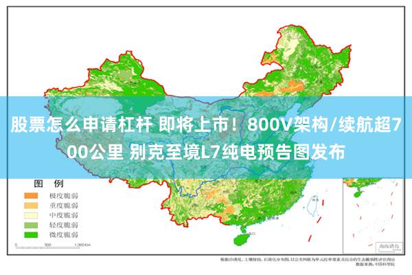 股票怎么申请杠杆 即将上市！800V架构/续航超700公里 别克至境L7纯电预告图发布