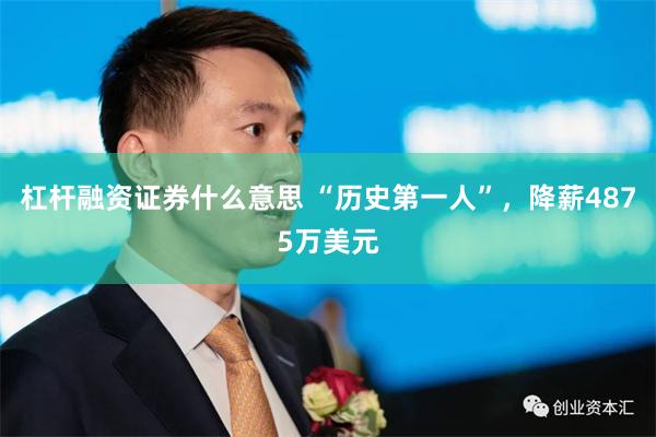 杠杆融资证券什么意思 “历史第一人”，降薪4875万美元