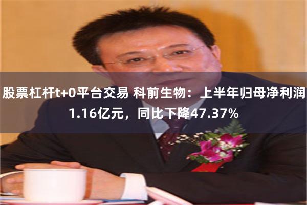 股票杠杆t+0平台交易 科前生物：上半年归母净利润1.16亿元，同比下降47.37%